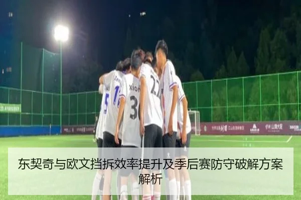 东契奇与欧文挡拆效率提升及季后赛防守破解方案解析